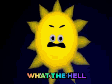 a cartoon sun with an angry face and the words what the hell above it