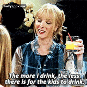 The More I Drink, The Lessthere Is For The Kids To Drink..Gif GIF - The More I Drink The Lessthere Is For The Kids To Drink. Friends GIFs