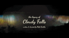 the legacy of cloudy falls was written and directed by nick butter