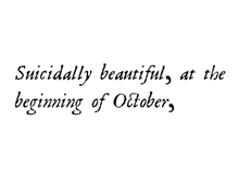 a black and white text that says " suicidally beautiful at the beginning of october "