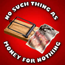 no such thing as money for nothing free money mousetrap paper money