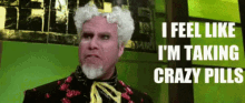 a man with white hair and a beard is talking about taking crazy pills .