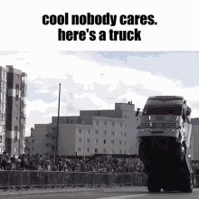 nobody cares did i ask get real meme truck