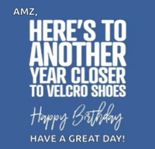 amz here 's to another year closer to velcro shoes happy birthday have a great day !