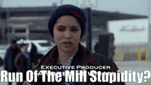 the executive producer of run of the mill stupidity is a woman in a beanie
