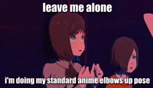 a cartoon of a girl saying leave me alone i 'm doing my standard anime elbows up pose .
