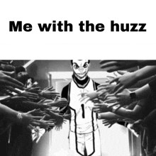 a black and white photo of a man surrounded by hands with the caption me with the huzz