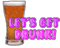 a glass of beer with the words let 's get drunk on it