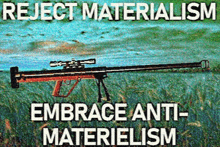 a picture of a rifle with the words reject materialism embrace anti-materialism