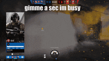 a screen shot of a video game with the words gimme a sec im busy on it