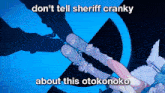 a picture of a girl with the words " don 't tell sheriff cranky about this otokonoko " on it
