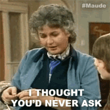 I Thought Youd Never Ask Maude Findlay GIF - I Thought Youd Never Ask Maude Findlay Maude GIFs