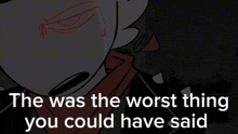a cartoon character with the words `` the was the worst thing you could have said ''