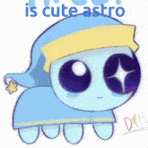 a drawing of a cartoon character with the words " is cute astro " on the bottom