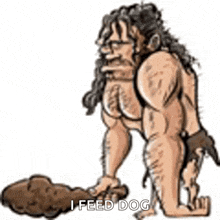 a cartoon of a caveman kneeling down next to a pile of poop and saying i feed dog .