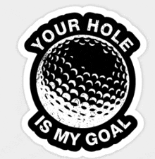 a black and white sticker with a golf ball and the words your hole is my goal