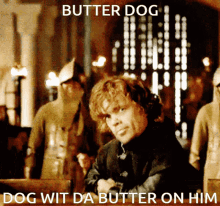 Butter Dog Dog Wit Da Butter GIF - Butter Dog Dog Wit Da Butter Tyrion GIFs