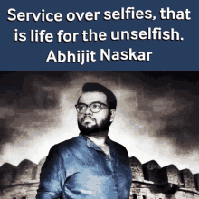 a picture of a man with the words service over selfies that is life for the unselfish abhijit naskar below it