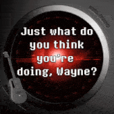 Just What Do You Think You'Re Doing Wayne Herd GIF - Just What Do You Think You'Re Doing Wayne Wayne Herd GIFs