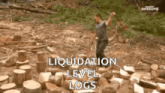 a man is standing in a pile of logs with the words liquidation level logs below him