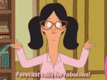 a cartoon character from bob 's burgers says forecast calls for fabulous .