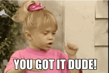 You Got It Dude Full House GIF - You Got It Dude Full House Michelle GIFs