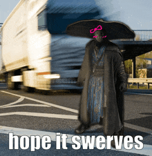 a man wearing a sombrero stands in front of a truck with the words hope it swerves written below him