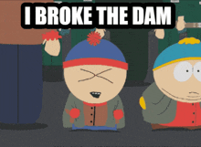 a south park cartoon says i broke the dam on the top