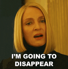 a woman says i 'm going to disappear in front of her face