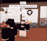 a video game character says bruh you still believe in gravity and says ok go