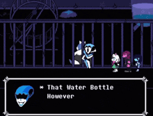 a video game character says do not speak ill of the royal water bottle ..