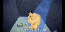 a cartoon of a man sitting in a shower with the words i have so much trauma