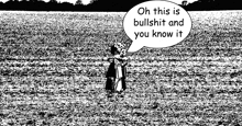 a black and white photo of a person in a field with a speech bubble that says oh this is bullshit