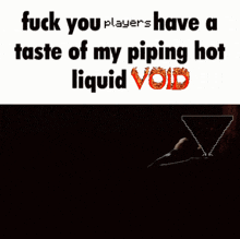 a meme that says " fuck you players have a taste of my piping hot liquid "