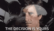a black and white image of a man with the words " the decision is yours " above him