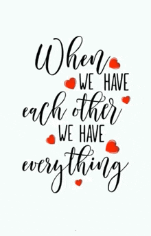 a poster that says when we have each other we have everything with red hearts