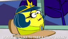 a cartoon character says " would you like to take a short break ? "