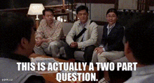 a group of people are sitting on a couch and the caption says this is actually a two part question