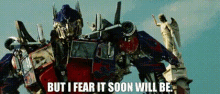 transformers optimus prime but i fear it soon will be it soon will be soon