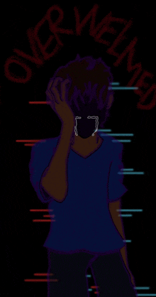 a drawing of a man covering his face with his hand and the words over whelmed behind him
