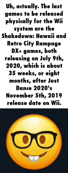 a yellow smiley face with glasses and the words " uh actually the last games to be released physically for the wii system are "