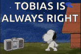a cartoon of snoopy dancing with the words tobias is always right
