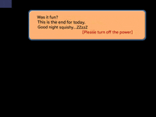 a message that says was it fun this is the end for today good night squishy zzzz please turn off the power