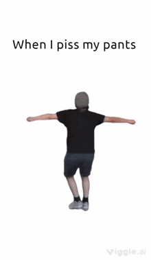 a man with his arms outstretched and the words " when i piss my pants " above him