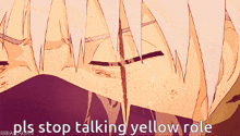 a close up of a person 's face with the words " pls stop talking yellow role " written below it