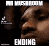 a close up of a man 's face with the words `` mr mushroom ending '' on it .