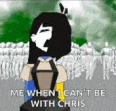 a cartoon of a girl with the words me when i can t be with chris