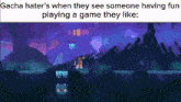 gacha haters when they see someone having fun playing a game they like .