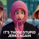 a cartoon girl wearing a pink hoodie with the words " it 's those stupid jerks again " below her