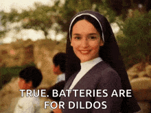 a nun says " true batteries are for dildos " while smiling